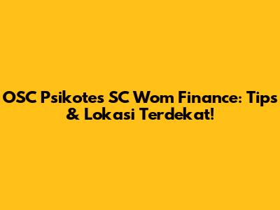 OSC Psikotes SC Wom Finance: Tips & Lokasi Terdekat!