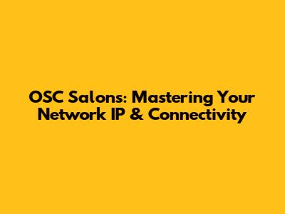 OSC Salons: Mastering Your Network IP & Connectivity