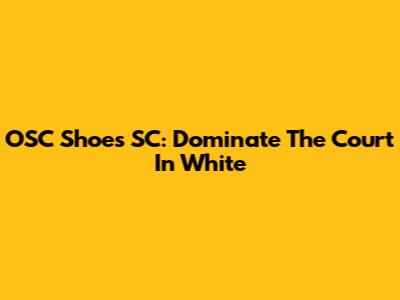 OSC Shoes SC: Dominate The Court In White