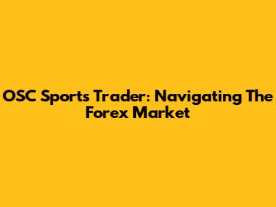 OSC Sports Trader: Navigating The Forex Market