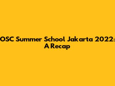 OSC Summer School Jakarta 2022: A Recap