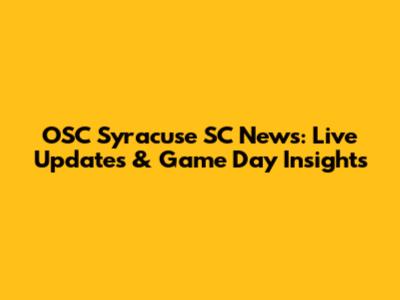 OSC Syracuse SC News: Live Updates & Game Day Insights