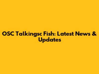 OSC Talkingsc Fish: Latest News & Updates