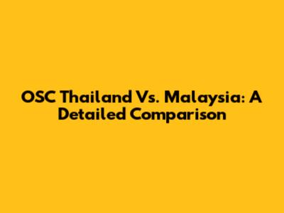OSC Thailand Vs. Malaysia: A Detailed Comparison