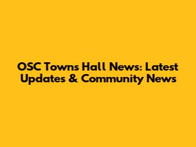 OSC Towns Hall News: Latest Updates & Community News