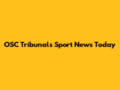 OSC Tribunals Sport News Today