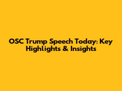 OSC Trump Speech Today: Key Highlights & Insights