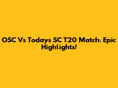 OSC Vs Today's SC T20 Match: Epic Highlights!