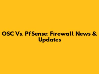 OSC Vs. PfSense: Firewall News & Updates