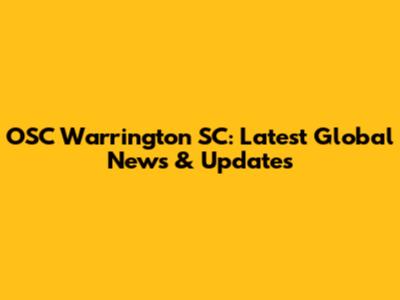 OSC Warrington SC: Latest Global News & Updates