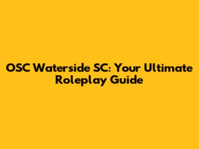 OSC Waterside SC: Your Ultimate Roleplay Guide