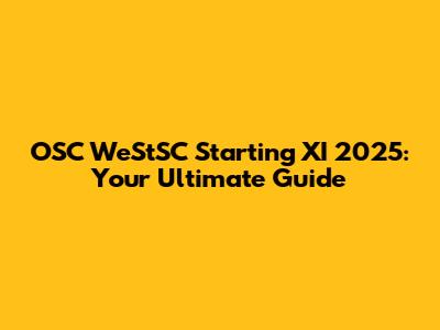 OSC WeStSC Starting XI 2025: Your Ultimate Guide