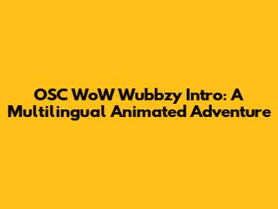 OSC WoW Wubbzy Intro: A Multilingual Animated Adventure