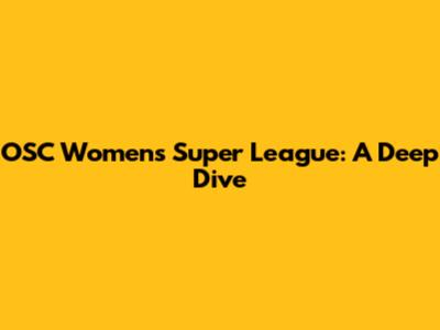 OSC Women's Super League: A Deep Dive