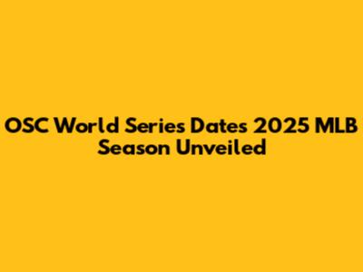 OSC World Series Dates 2025 MLB Season Unveiled