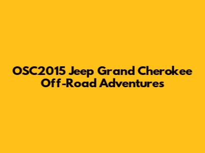 OSC2015 Jeep Grand Cherokee Off-Road Adventures