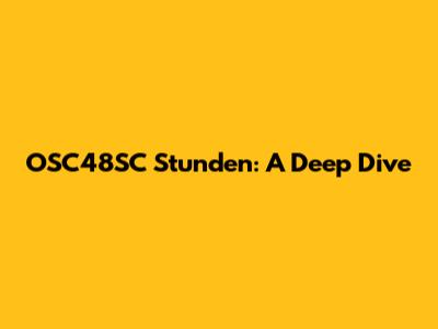 OSC48SC Stunden: A Deep Dive
