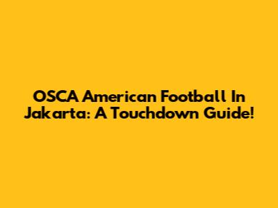 OSCA American Football In Jakarta: A Touchdown Guide!