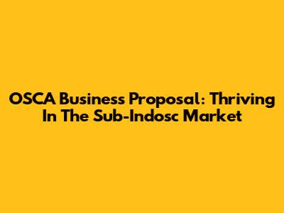 OSCA Business Proposal: Thriving In The Sub-Indosc Market