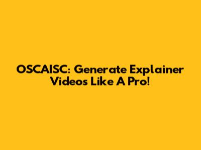 OSCAISC: Generate Explainer Videos Like A Pro!