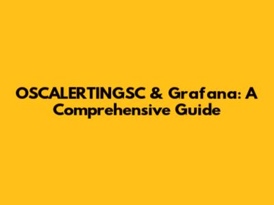 OSCALERTINGSC & Grafana: A Comprehensive Guide