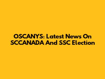 OSCANYS: Latest News On SCCANADA And SSC Election