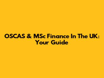 OSCAS & MSc Finance In The UK: Your Guide