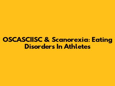 OSCASCIISC & Scanorexia: Eating Disorders In Athletes