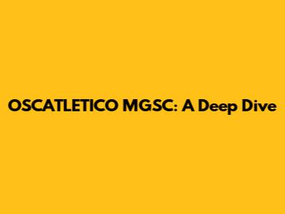 OSCATLETICO MGSC: A Deep Dive