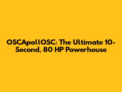 OSCApollOSC: The Ultimate 10-Second, 80 HP Powerhouse
