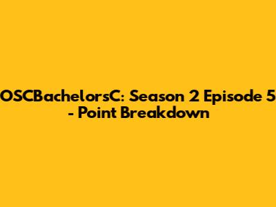 OSCBachelorsC: Season 2 Episode 5 - Point Breakdown