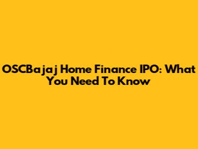 OSCBajaj Home Finance IPO: What You Need To Know