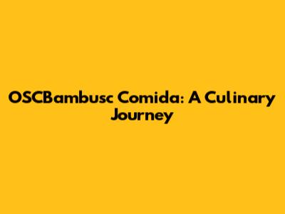 OSCBambusc Comida: A Culinary Journey