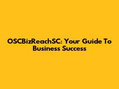 OSCBizReachSC: Your Guide To Business Success