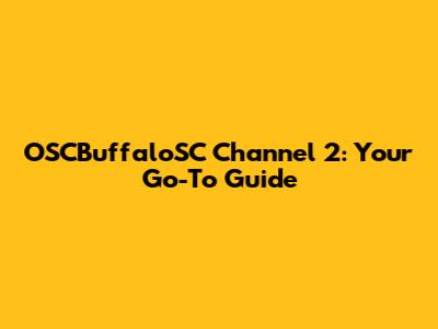 OSCBuffaloSC Channel 2: Your Go-To Guide