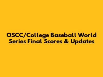 OSCC/College Baseball World Series Final Scores & Updates
