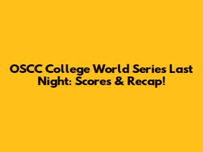 OSCC College World Series Last Night: Scores & Recap!