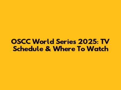 OSCC World Series 2025: TV Schedule & Where To Watch