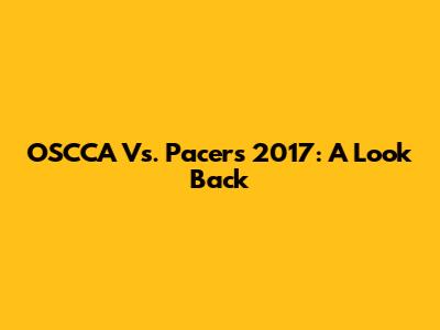 OSCCA Vs. Pacers 2017: A Look Back