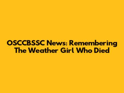 OSCCBSSC News: Remembering The Weather Girl Who Died