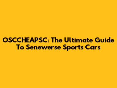 OSCCHEAPSC: The Ultimate Guide To Senewerse Sports Cars
