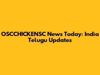 OSCCHICKENSC News Today: India Telugu Updates