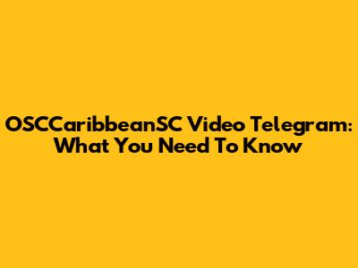 OSCCaribbeanSC Video Telegram: What You Need To Know