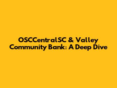 OSCCentralSC & Valley Community Bank: A Deep Dive