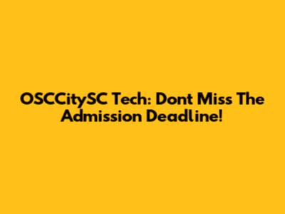 OSCCitySC Tech: Don't Miss The Admission Deadline!