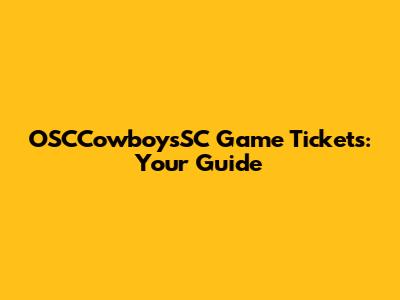 OSCCowboysSC Game Tickets: Your Guide