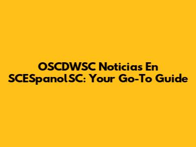 OSCDWSC Noticias En SCESpanolSC: Your Go-To Guide