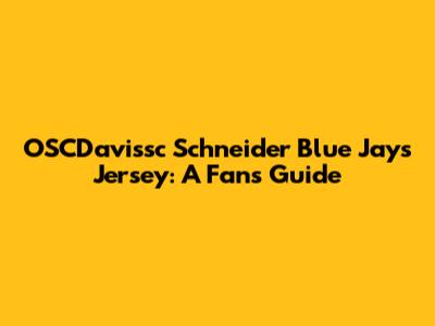 OSCDavissc Schneider Blue Jays Jersey: A Fan's Guide