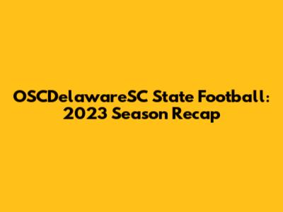 OSCDelawareSC State Football: 2023 Season Recap