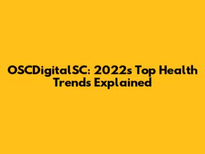 OSCDigitalSC: 2022's Top Health Trends Explained